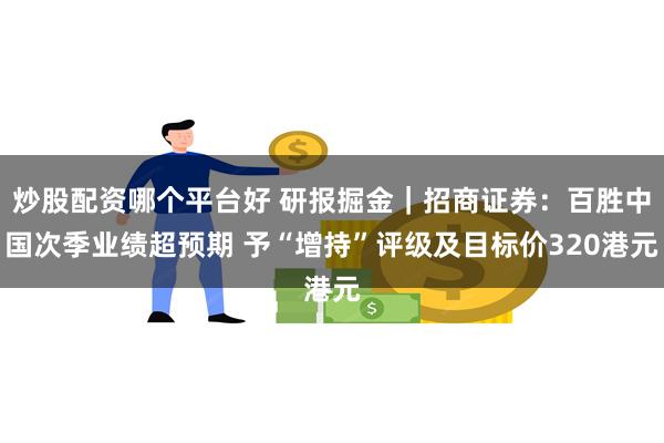 炒股配资哪个平台好 研报掘金｜招商证券：百胜中国次季业绩超预