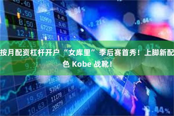 按月配资杠杆开户 “女库里” 季后赛首秀！上脚新配色 Kob