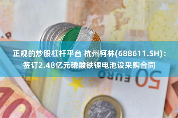 正规的炒股杠杆平台 杭州柯林(688611.SH)：签订2.