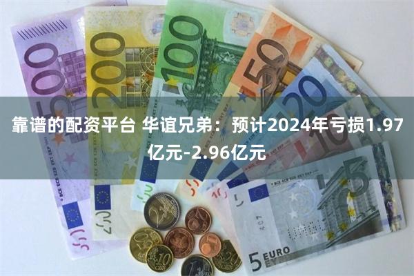 靠谱的配资平台 华谊兄弟：预计2024年亏损1.97亿元-2