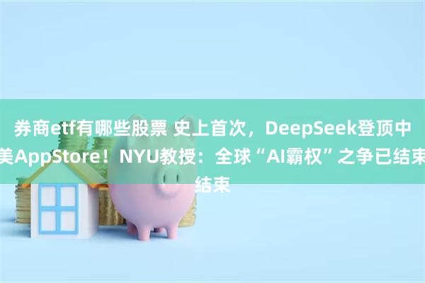 券商etf有哪些股票 史上首次，DeepSeek登顶中美Ap