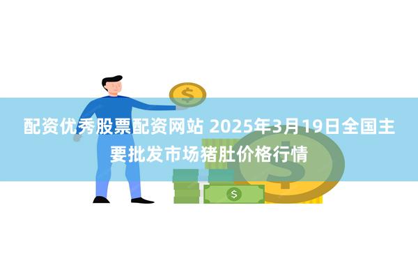 配资优秀股票配资网站 2025年3月19日全国主要批发市场猪